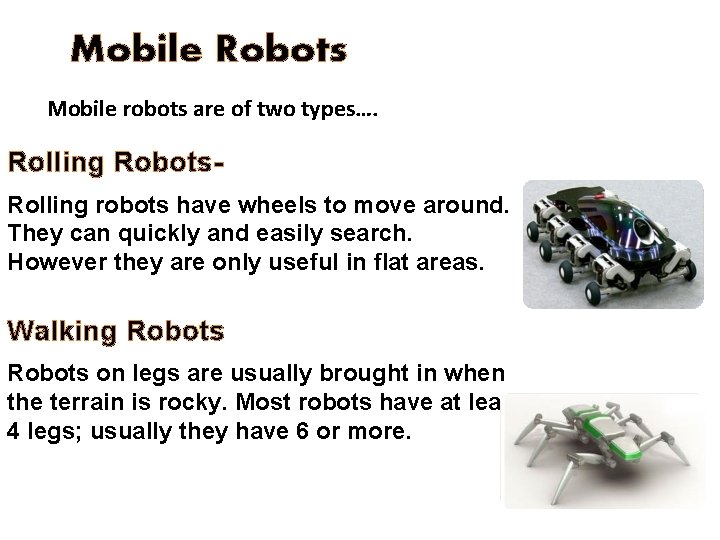 Mobile Robots Mobile robots are of two types…. Rolling Robots. Rolling robots have wheels Mobile Robots Mobile robots are of two types…. Rolling Robots. Rolling robots have wheels