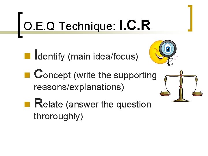 O. E. Q Technique: I. C. R n Identify (main idea/focus) n Concept (write