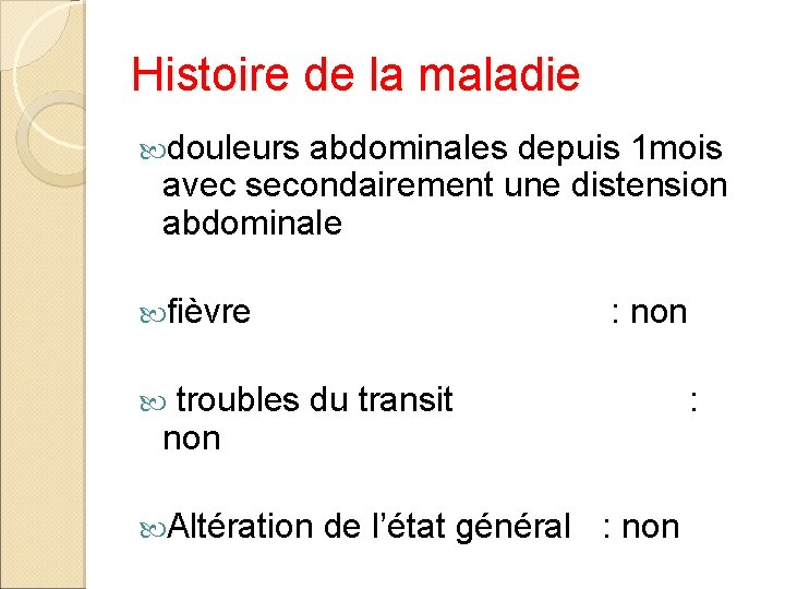 Histoire de la maladie douleurs abdominales depuis 1 mois avec secondairement une distension abdominale