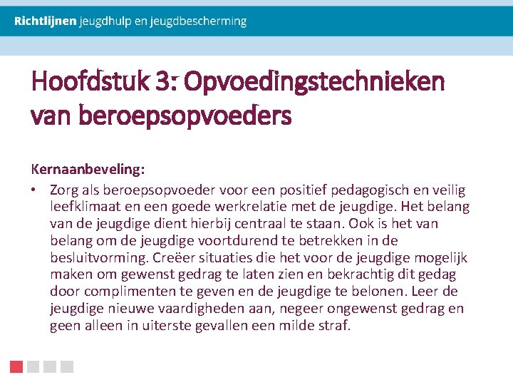 Hoofdstuk 3: Opvoedingstechnieken van beroepsopvoeders Kernaanbeveling: • Zorg als beroepsopvoeder voor een positief pedagogisch