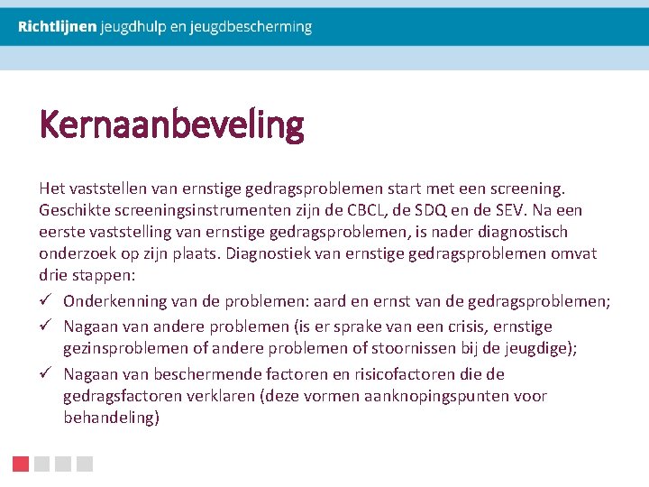 Kernaanbeveling Het vaststellen van ernstige gedragsproblemen start met een screening. Geschikte screeningsinstrumenten zijn de