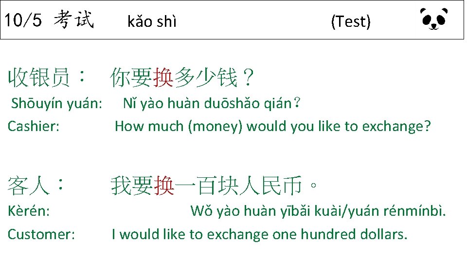 10/5 考试 kǎo shì (Test) 收银员： 你要换多少钱？ Shōuyín yuán: Nǐ yào huàn duōshǎo qián？