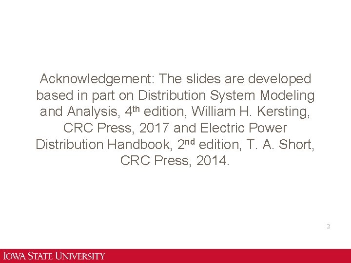 Acknowledgement: The slides are developed based in part on Distribution System Modeling and Analysis,