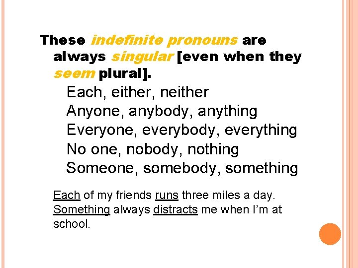 These indefinite pronouns are always singular [even when they seem plural]. Each, either, neither