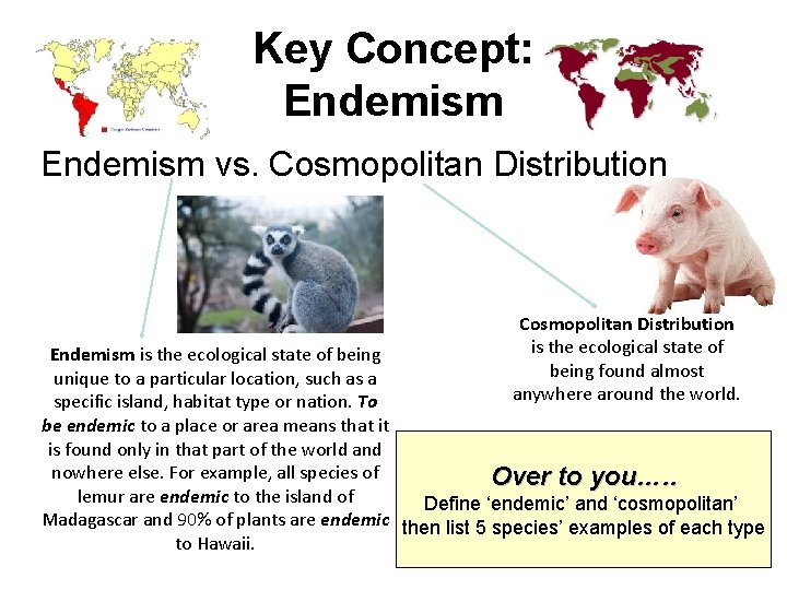 Key Concept: Endemism vs. Cosmopolitan Distribution is the ecological state of being found almost Key Concept: Endemism vs. Cosmopolitan Distribution is the ecological state of being found almost