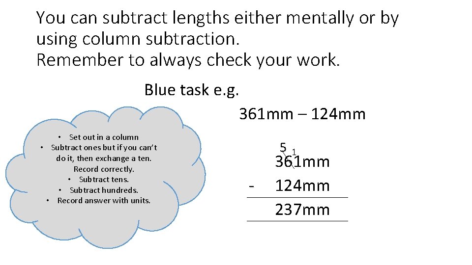 You can subtract lengths either mentally or by using column subtraction. Remember to always