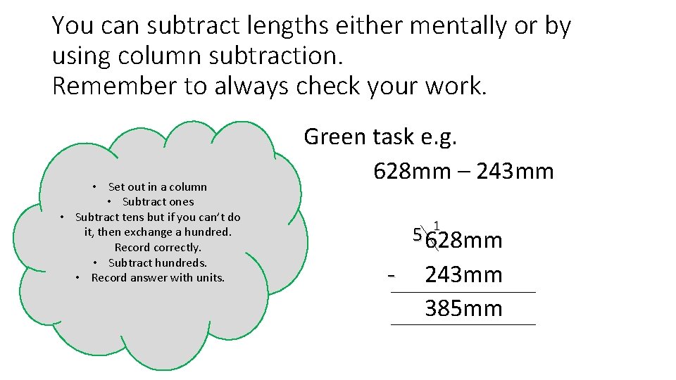 You can subtract lengths either mentally or by using column subtraction. Remember to always