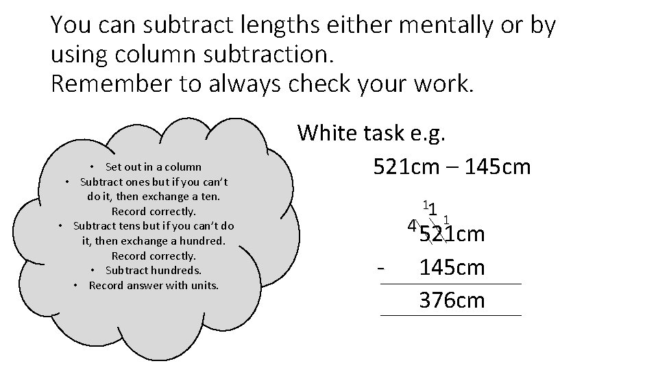 You can subtract lengths either mentally or by using column subtraction. Remember to always