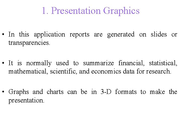 1. Presentation Graphics • In this application reports are generated on slides or transparencies.