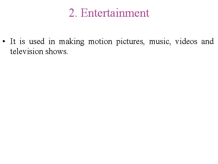 2. Entertainment • It is used in making motion pictures, music, videos and television