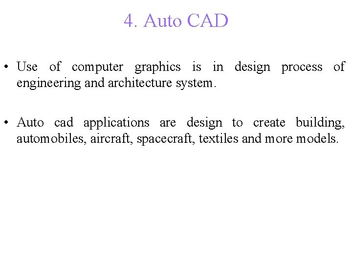 4. Auto CAD • Use of computer graphics is in design process of engineering
