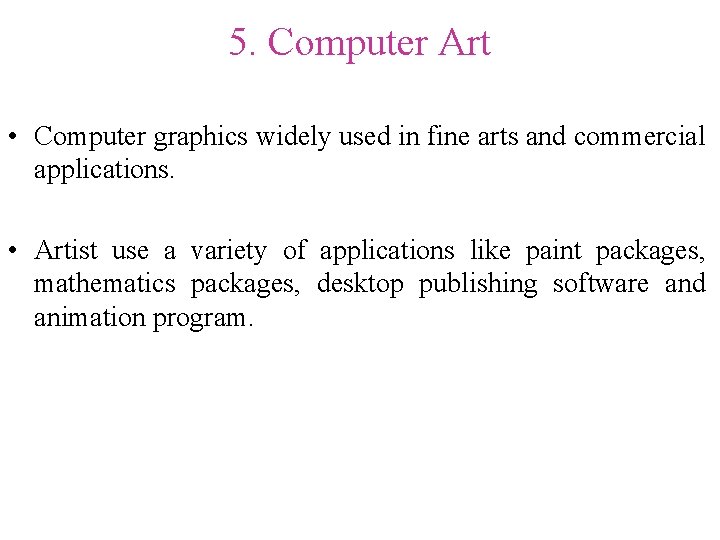 5. Computer Art • Computer graphics widely used in fine arts and commercial applications.