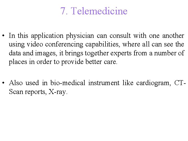 7. Telemedicine • In this application physician consult with one another using video conferencing