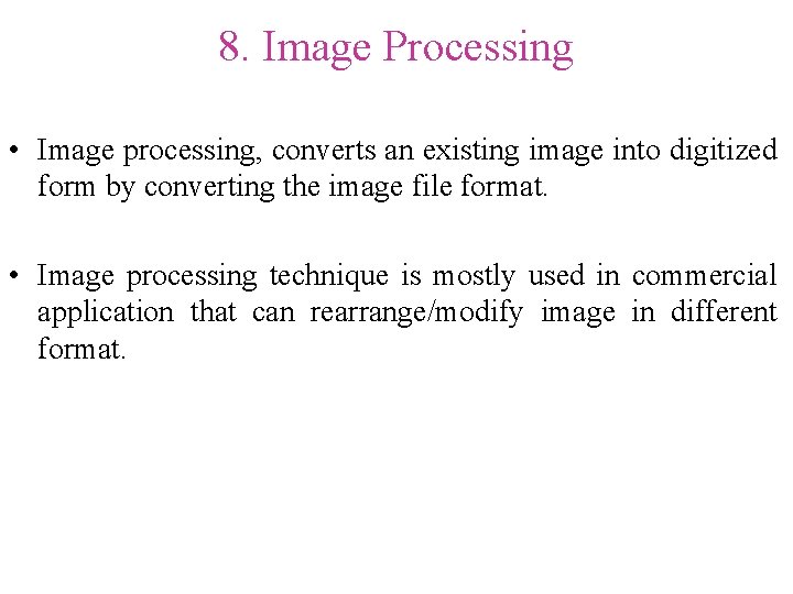 8. Image Processing • Image processing, converts an existing image into digitized form by