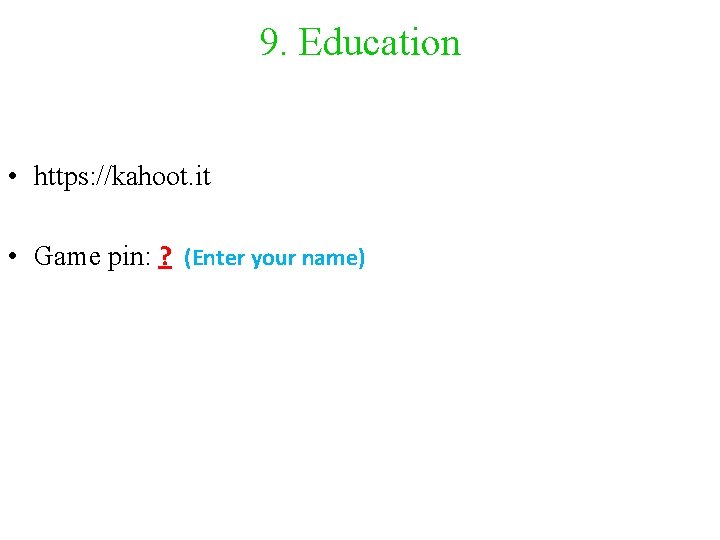 9. Education • https: //kahoot. it • Game pin: ? (Enter your name) 