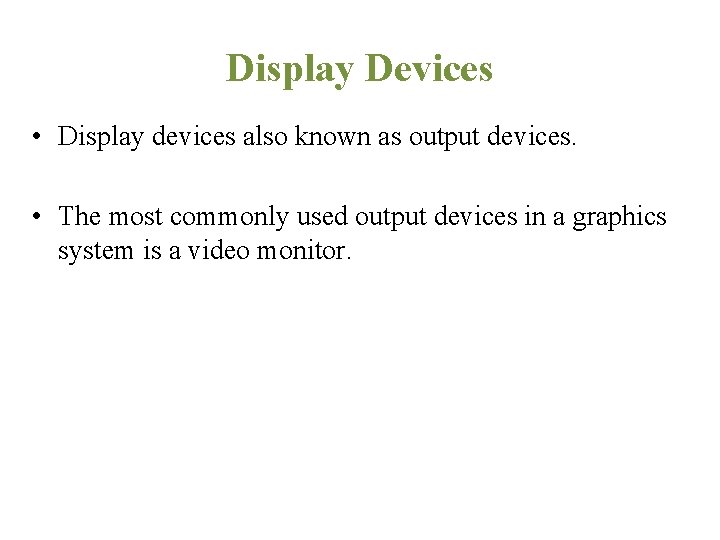 Display Devices • Display devices also known as output devices. • The most commonly