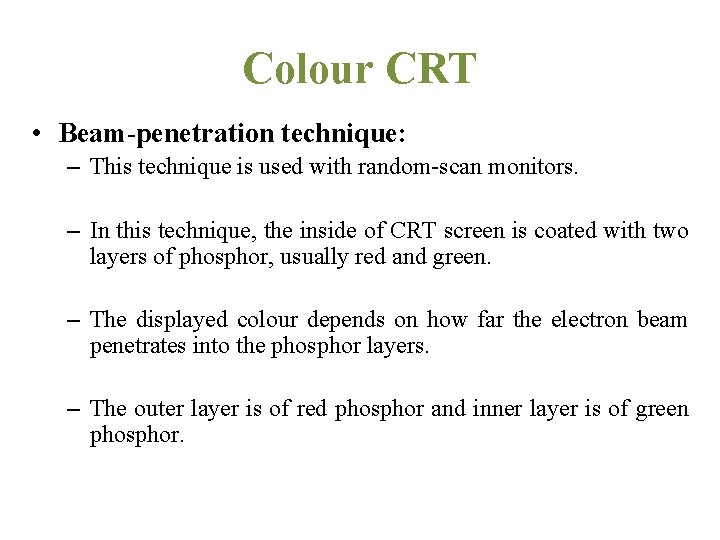 Colour CRT • Beam-penetration technique: – This technique is used with random-scan monitors. –