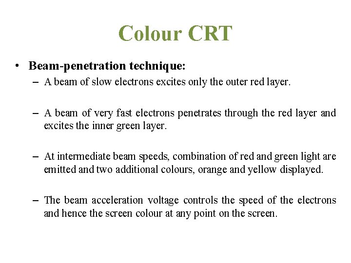 Colour CRT • Beam-penetration technique: – A beam of slow electrons excites only the