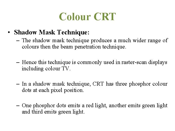 Colour CRT • Shadow Mask Technique: – The shadow mask technique produces a much