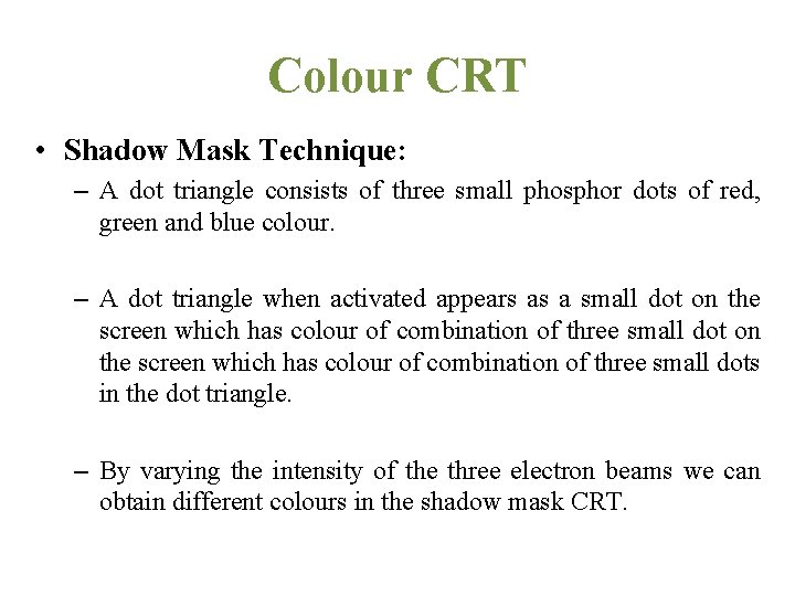Colour CRT • Shadow Mask Technique: – A dot triangle consists of three small