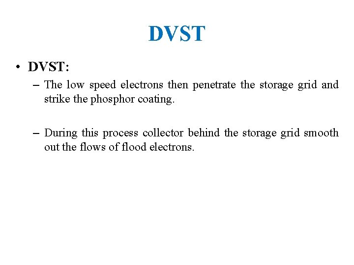 DVST • DVST: – The low speed electrons then penetrate the storage grid and
