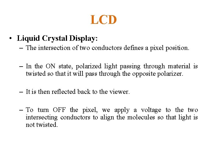 LCD • Liquid Crystal Display: – The intersection of two conductors defines a pixel