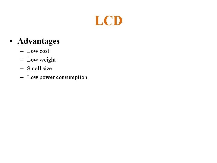 LCD • Advantages – – Low cost Low weight Small size Low power consumption