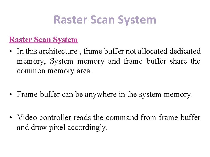 Raster Scan System • In this architecture , frame buffer not allocated dedicated memory,