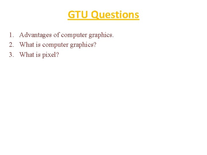 GTU Questions 1. Advantages of computer graphics. 2. What is computer graphics? 3. What