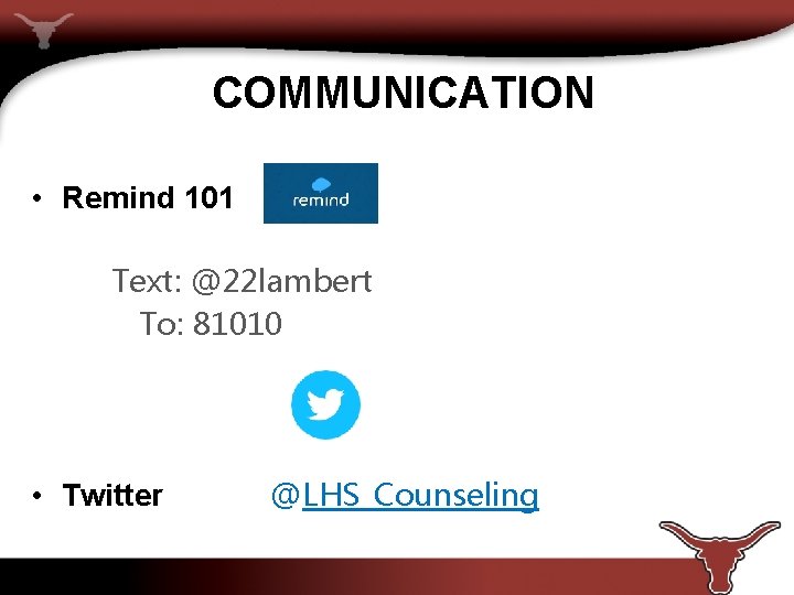 COMMUNICATION • Remind 101 Text: @22 lambert To: 81010 • Twitter @LHS_Counseling 