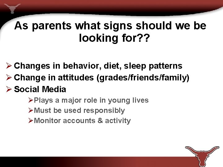 As parents what signs should we be looking for? ? Ø Changes in behavior,