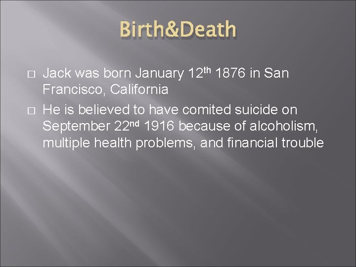 Birth&Death � � Jack was born January 12 th 1876 in San Francisco, California