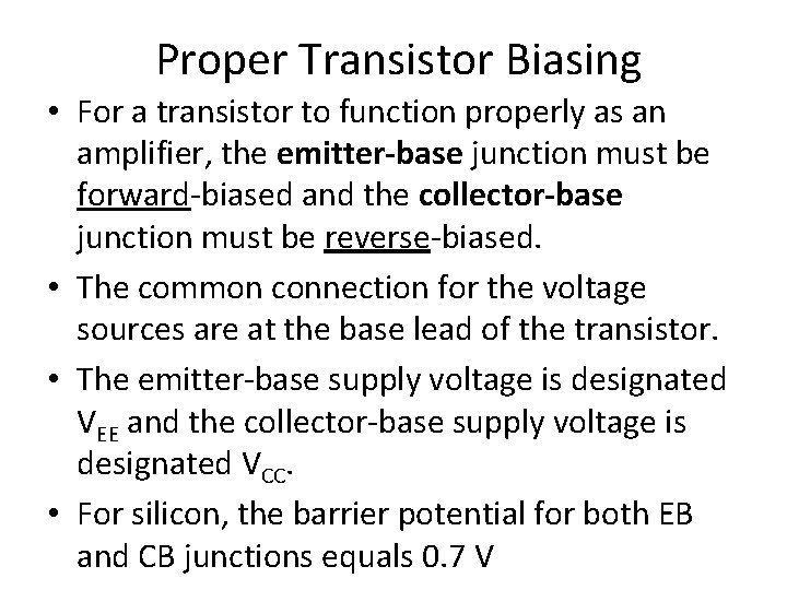 Proper Transistor Biasing • For a transistor to function properly as an amplifier, the
