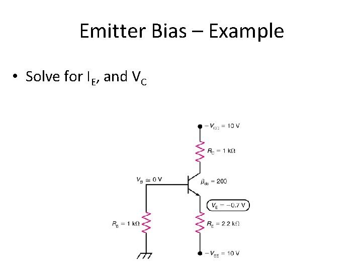 Emitter Bias – Example • Solve for IE, and VC 