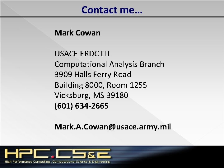 Contact me… Mark Cowan USACE ERDC ITL Computational Analysis Branch 3909 Halls Ferry Road