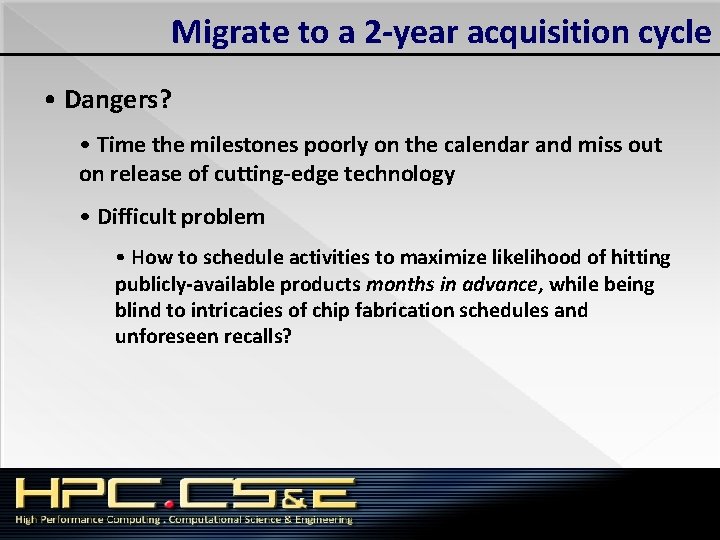 Migrate to a 2 -year acquisition cycle • Dangers? • Time the milestones poorly