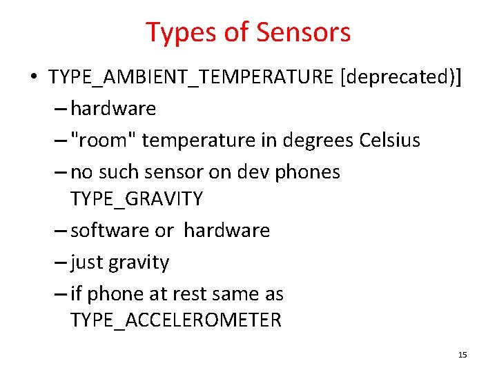 Types of Sensors • TYPE_AMBIENT_TEMPERATURE [deprecated)] – hardware – "room" temperature in degrees Celsius