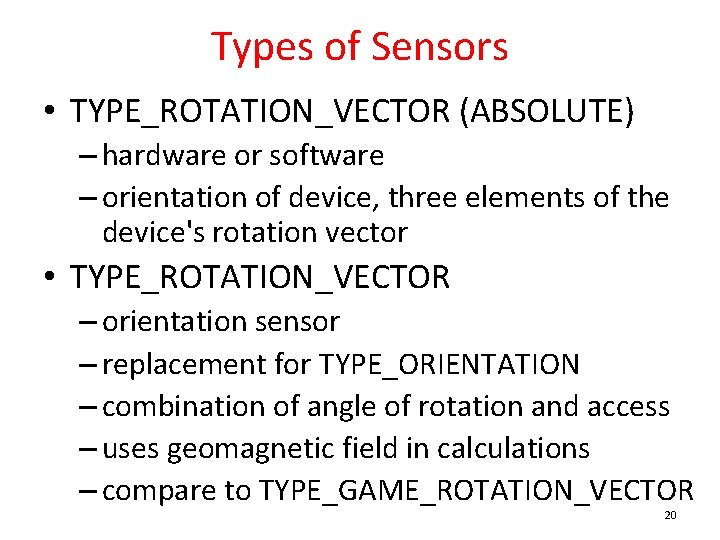 Types of Sensors • TYPE_ROTATION_VECTOR (ABSOLUTE) – hardware or software – orientation of device,