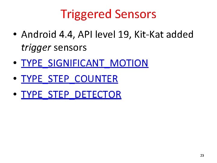 Triggered Sensors • Android 4. 4, API level 19, Kit-Kat added trigger sensors •