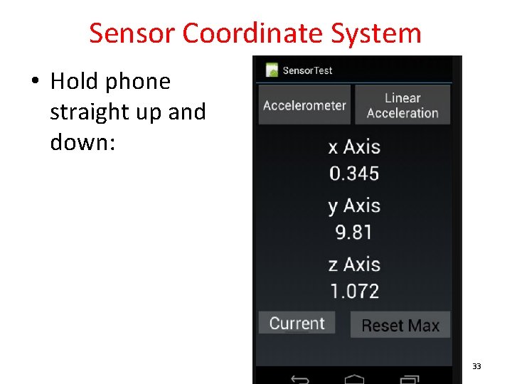 Sensor Coordinate System • Hold phone straight up and down: 33 