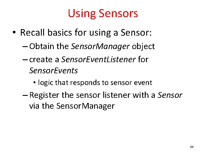 Using Sensors • Recall basics for using a Sensor: – Obtain the Sensor. Manager