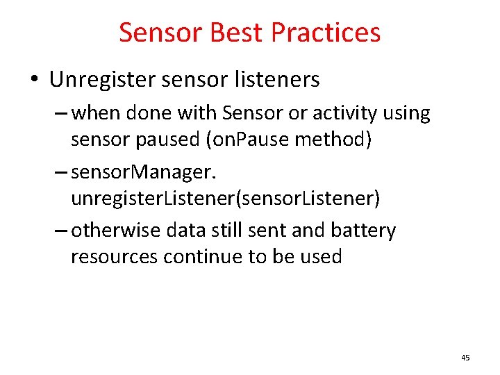 Sensor Best Practices • Unregister sensor listeners – when done with Sensor or activity