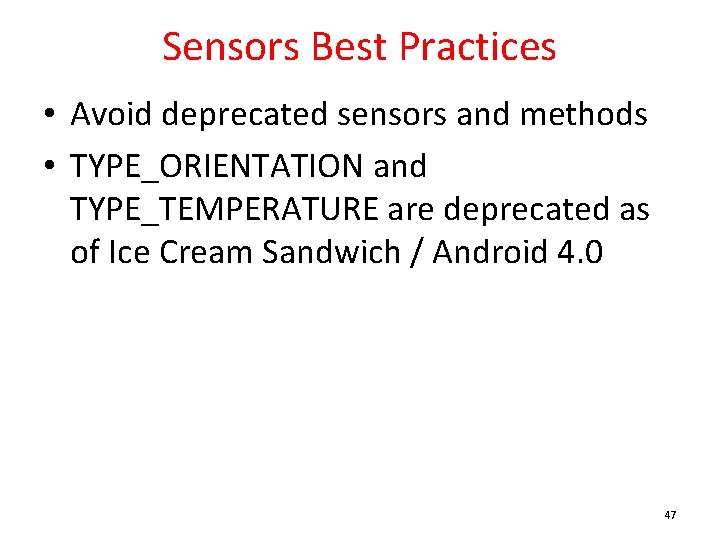 Sensors Best Practices • Avoid deprecated sensors and methods • TYPE_ORIENTATION and TYPE_TEMPERATURE are