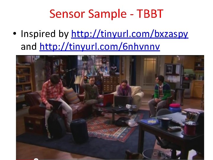 Sensor Sample - TBBT • Inspired by http: //tinyurl. com/bxzaspy and http: //tinyurl. com/6