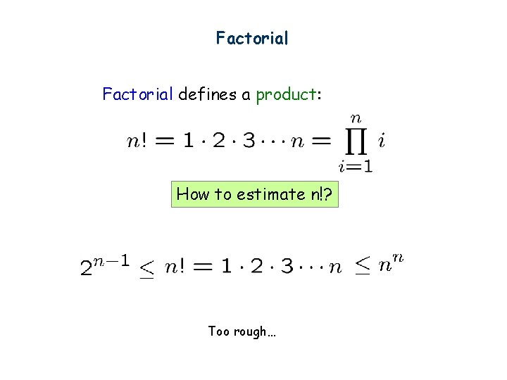 Factorial defines a product: How to estimate n!? Too rough… 