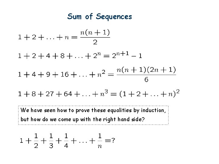 Sum of Sequences We have seen how to prove these equalities by induction, but