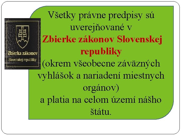 Všetky právne predpisy sú uverejňované v Zbierke zákonov Slovenskej republiky (okrem všeobecne záväzných vyhlášok