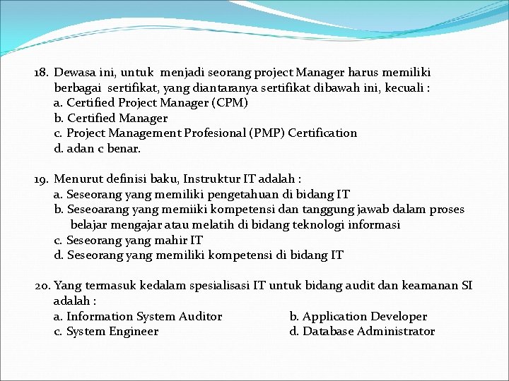 18. Dewasa ini, untuk menjadi seorang project Manager harus memiliki berbagai sertifikat, yang diantaranya