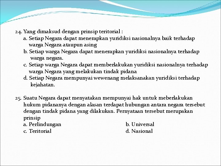 24. Yang dimaksud dengan prinsip teritorial : a. Setiap Negara dapat menerapkan yuridiksi nasionalnya