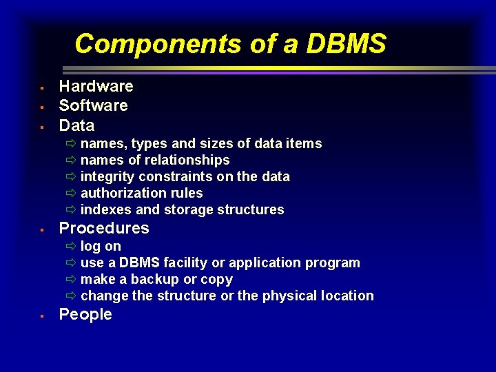 Components of a DBMS § § § Hardware Software Data ð names, types and